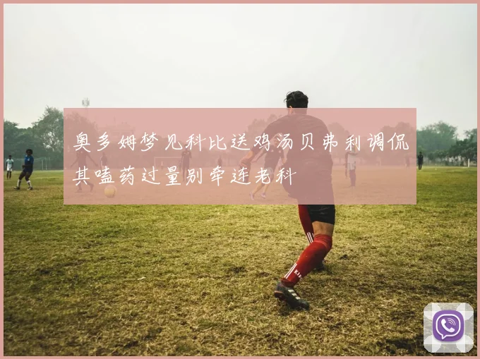 奥多姆梦见科比送鸡汤贝弗利调侃其嗑药过量别牵连老科